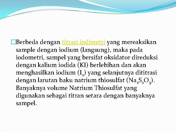 �Berbeda dengan titrasi iodimetri yang mereaksikan sample dengan iodium (langsung), maka pada iodometri, sampel