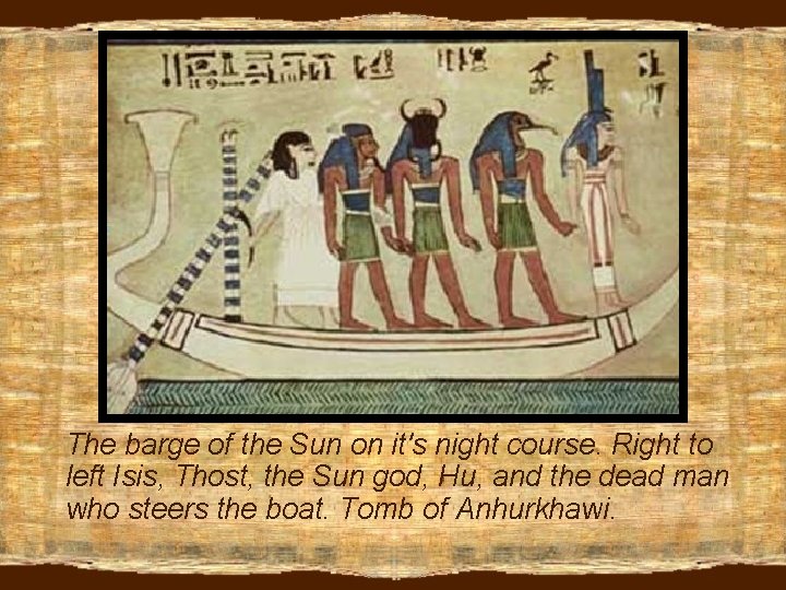 The barge of the Sun on it's night course. Right to left Isis, Thost,