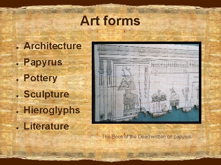 Art forms ● Architecture ● Papyrus ● Pottery ● Sculpture ● Hieroglyphs ● Literature