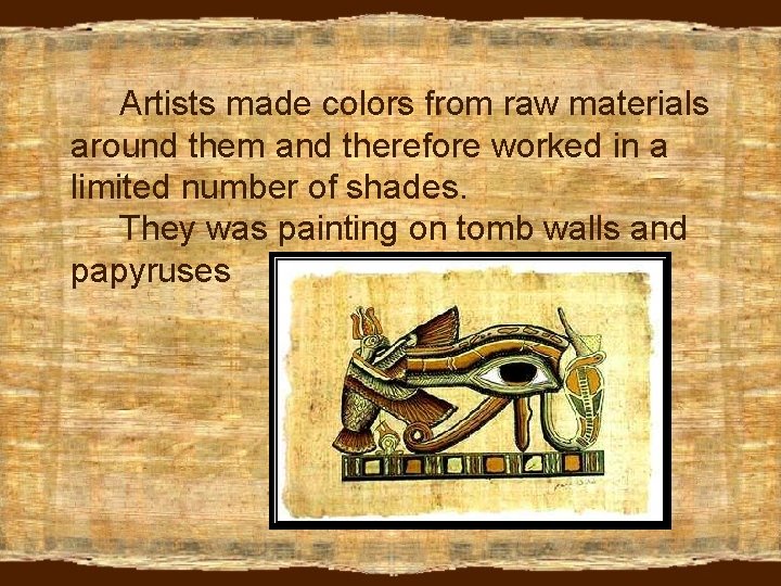 Artists made colors from raw materials around them and therefore worked in a limited