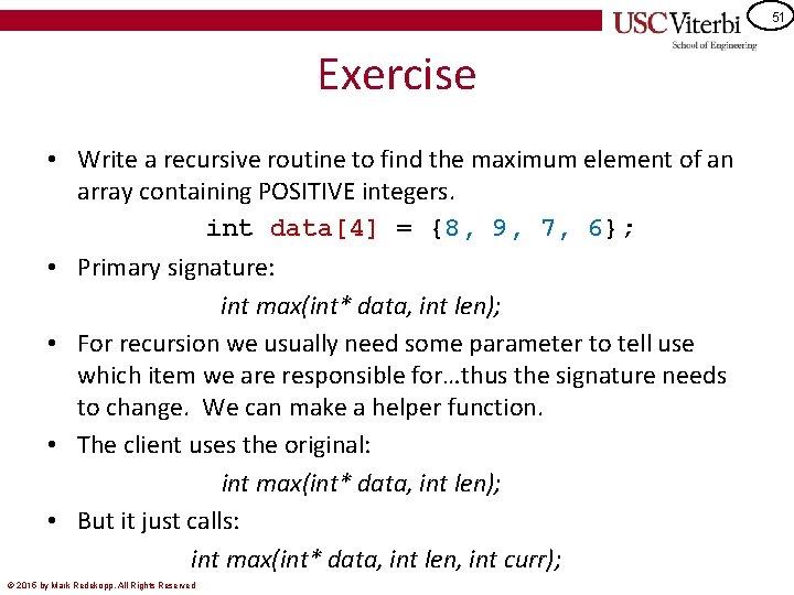 51 Exercise • Write a recursive routine to find the maximum element of an