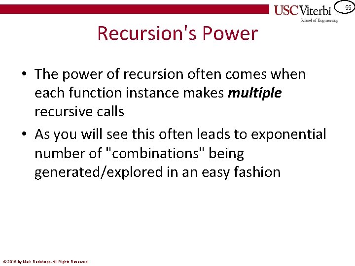 55 Recursion's Power • The power of recursion often comes when each function instance