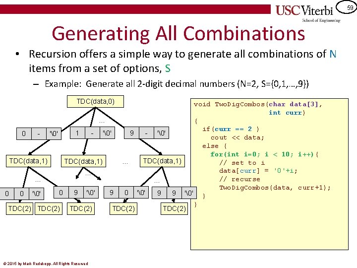 59 Generating All Combinations • Recursion offers a simple way to generate all combinations