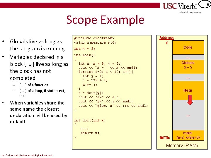 6 Scope Example • Globals live as long as the program is running •