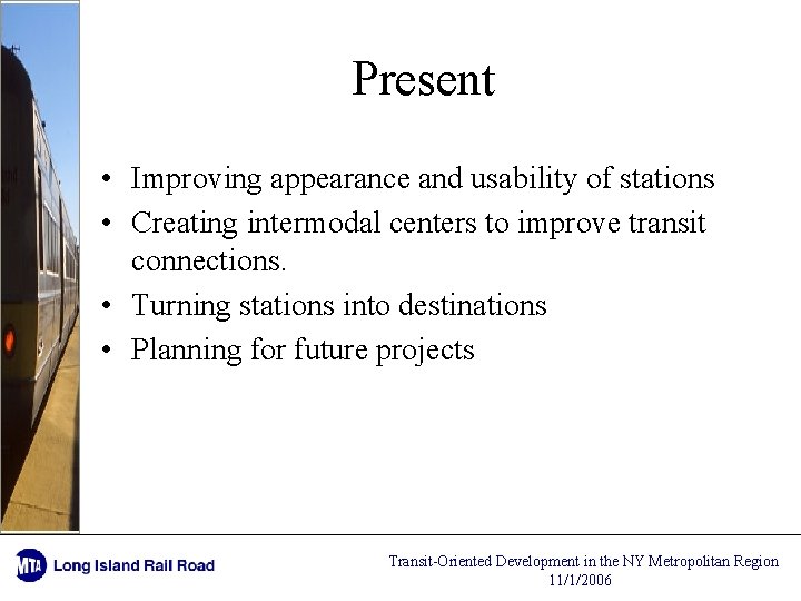 Present • Improving appearance and usability of stations • Creating intermodal centers to improve