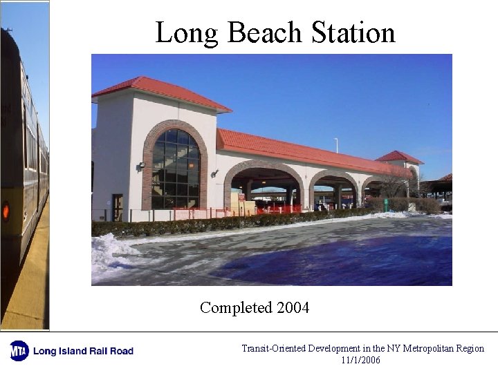 Long Beach Station Completed 2004 Transit-Oriented Development in the NY Metropolitan Region 11/1/2006 