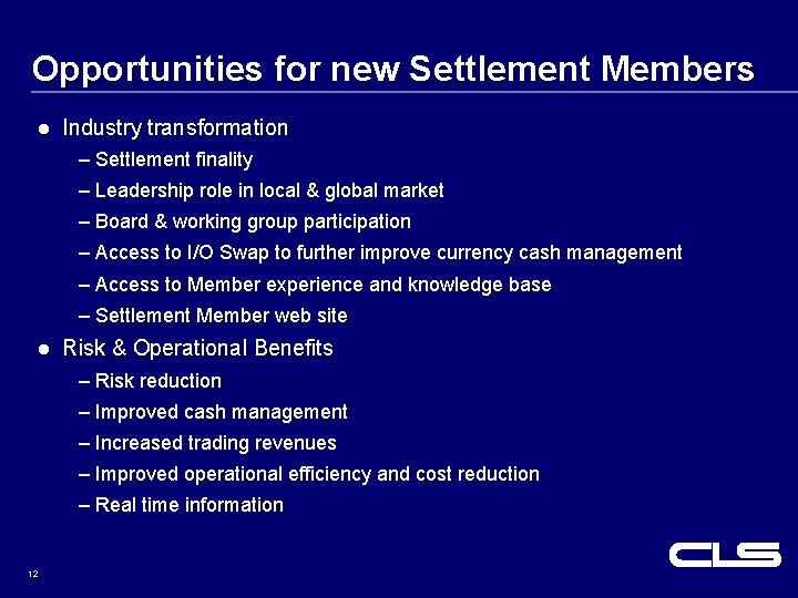 Opportunities for new Settlement Members l Industry transformation – Settlement finality – Leadership role Opportunities for new Settlement Members l Industry transformation – Settlement finality – Leadership role