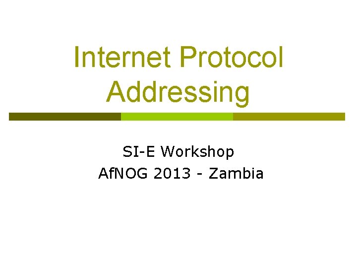 Internet Protocol Addressing SI-E Workshop Af. NOG 2013 - Zambia 