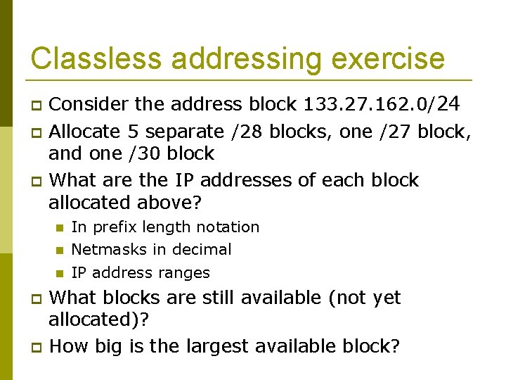 Classless addressing exercise Consider the address block 133. 27. 162. 0/24 Allocate 5 separate