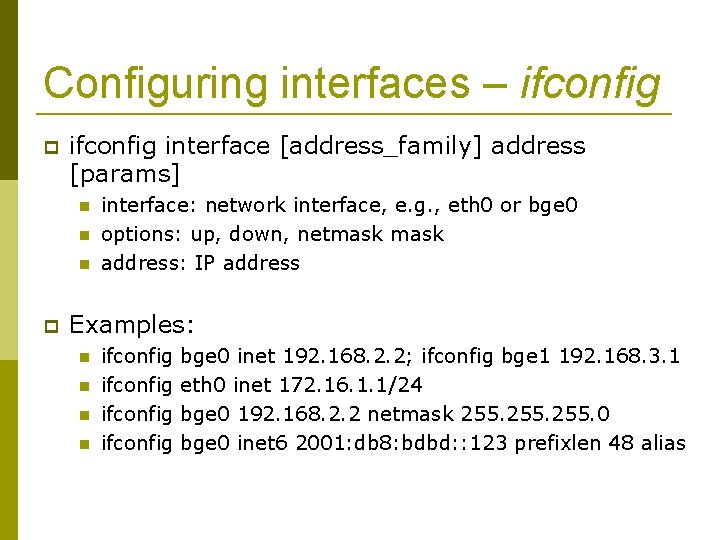 Configuring interfaces – ifconfig interface [address_family] address [params] interface: network interface, e. g. ,