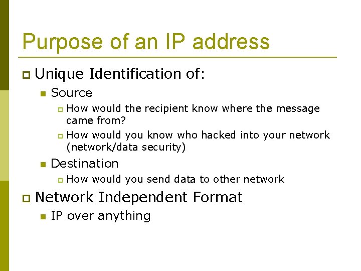 Purpose of an IP address Unique Identification of: Source How would the recipient know