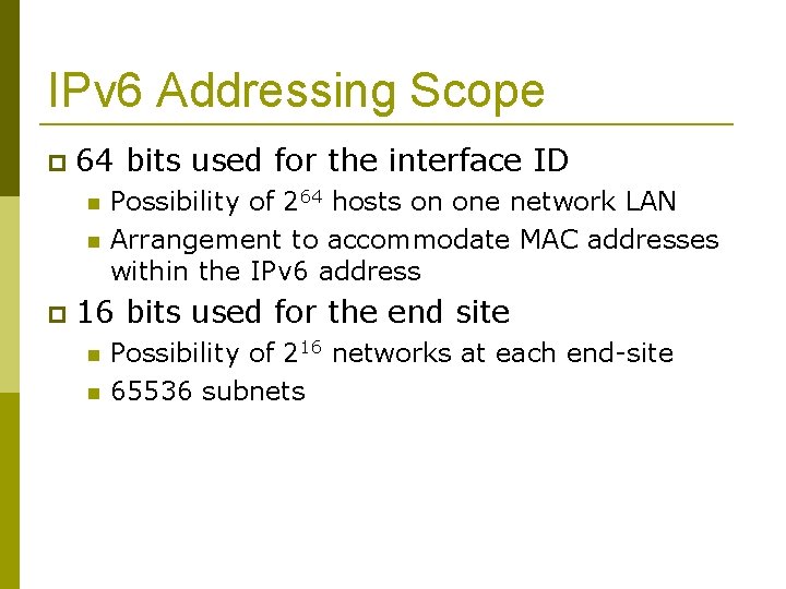 IPv 6 Addressing Scope 64 bits used for the interface ID Possibility of 264