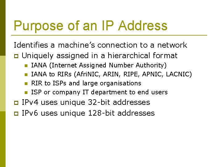 Purpose of an IP Address Identifies a machine’s connection to a network Uniquely assigned