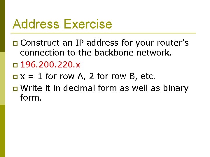 Address Exercise Construct an IP address for your router’s connection to the backbone network.