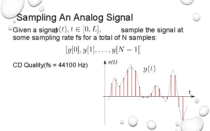Sampling An Analog Signal Given a signal sample the signal at some sampling rate Sampling An Analog Signal Given a signal sample the signal at some sampling rate