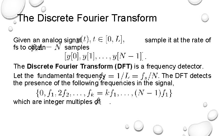 The Discrete Fourier Transform Given an analog signal fs to obtain samples sample it