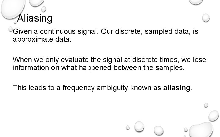 Aliasing Given a continuous signal. Our discrete, sampled data, is approximate data. When we