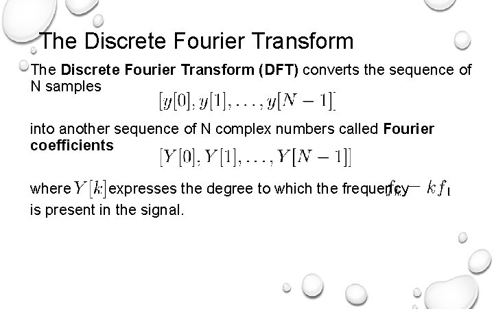 The Discrete Fourier Transform (DFT) converts the sequence of N samples into another sequence