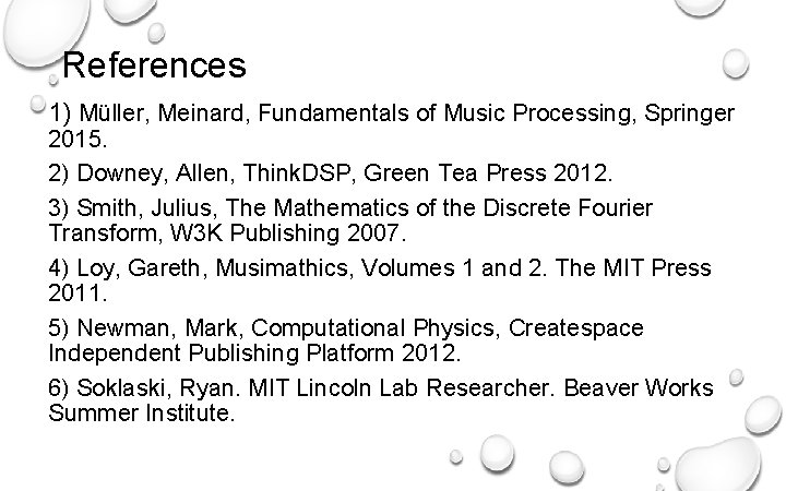 References 1) Müller, Meinard, Fundamentals of Music Processing, Springer 2015. 2) Downey, Allen, Think.