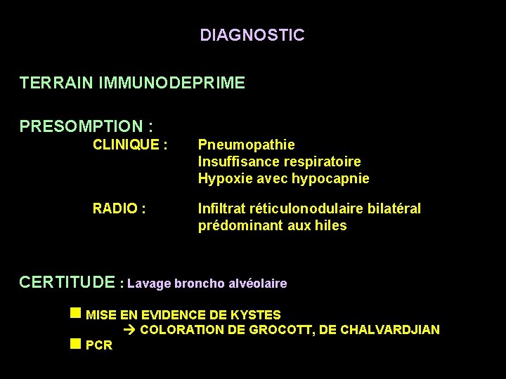 DIAGNOSTIC TERRAIN IMMUNODEPRIME PRESOMPTION : CLINIQUE : Pneumopathie Insuffisance respiratoire Hypoxie avec hypocapnie RADIO