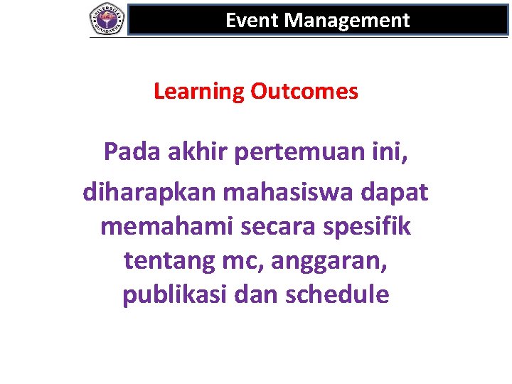 Event Management Learning Outcomes Pada akhir pertemuan ini, diharapkan mahasiswa dapat memahami secara spesifik