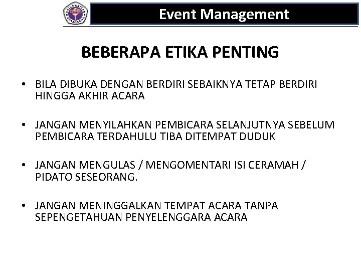 Event Management BEBERAPA ETIKA PENTING • BILA DIBUKA DENGAN BERDIRI SEBAIKNYA TETAP BERDIRI HINGGA