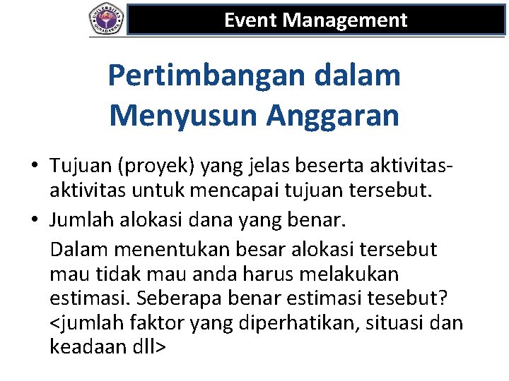Event Management Pertimbangan dalam Menyusun Anggaran • Tujuan (proyek) yang jelas beserta aktivitas untuk