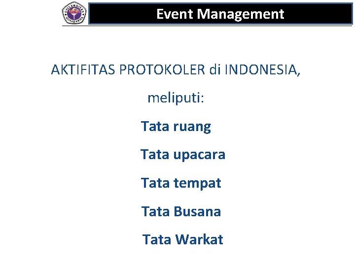Event Management AKTIFITAS PROTOKOLER di INDONESIA, meliputi: Tata ruang Tata upacara Tata tempat Tata