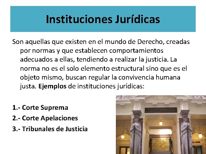 Instituciones Jurídicas Son aquellas que existen en el mundo de Derecho, creadas por normas Instituciones Jurídicas Son aquellas que existen en el mundo de Derecho, creadas por normas