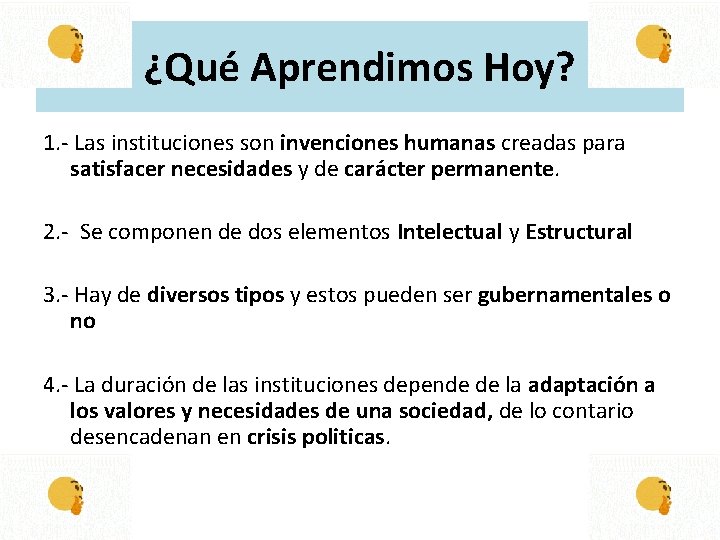 ¿Qué Aprendimos Hoy? 1. - Las instituciones son invenciones humanas creadas para satisfacer necesidades ¿Qué Aprendimos Hoy? 1. - Las instituciones son invenciones humanas creadas para satisfacer necesidades