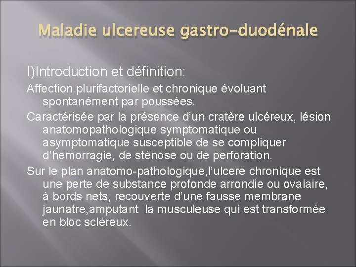 Maladie ulcereuse gastro-duodénale I)Introduction et définition: Affection plurifactorielle et chronique évoluant spontanément par poussées.