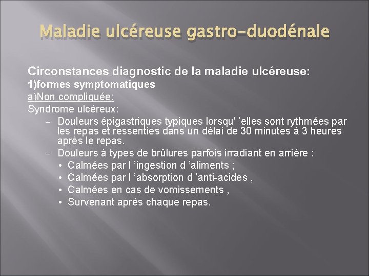 Maladie ulcéreuse gastro-duodénale Circonstances diagnostic de la maladie ulcéreuse: 1)formes symptomatiques a)Non compliquée: Syndrome