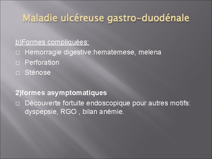 Maladie ulcéreuse gastro-duodénale b)Formes compliquées: � Hemorragie digestive: hematemese, melena � Perforation � Sténose