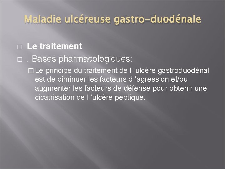 Maladie ulcéreuse gastro-duodénale � � Le traitement. Bases pharmacologiques: � Le principe du traitement