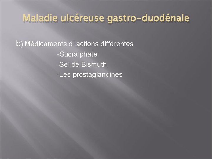 Maladie ulcéreuse gastro-duodénale b) Médicaments d ’actions différentes -Sucralphate -Sel de Bismuth -Les prostaglandines