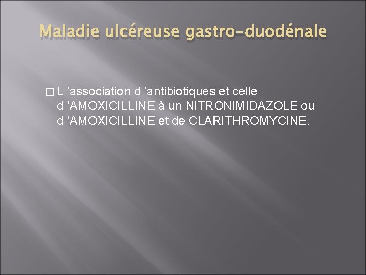 Maladie ulcéreuse gastro-duodénale � L ’association d ’antibiotiques et celle d ’AMOXICILLINE à un