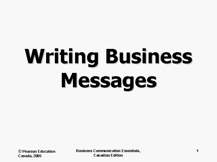 Writing Business Messages © Pearson Education Canada, 2005 Business Communication Essentials, Canadian Edition 1