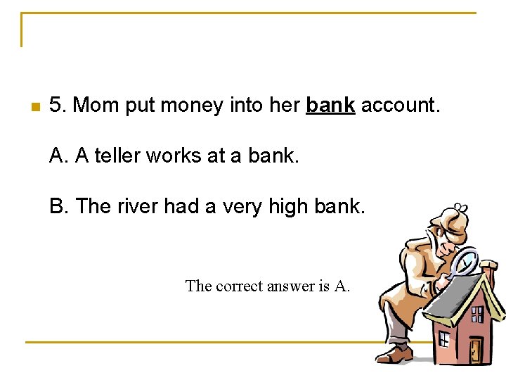 n 5. Mom put money into her bank account. A. A teller works at