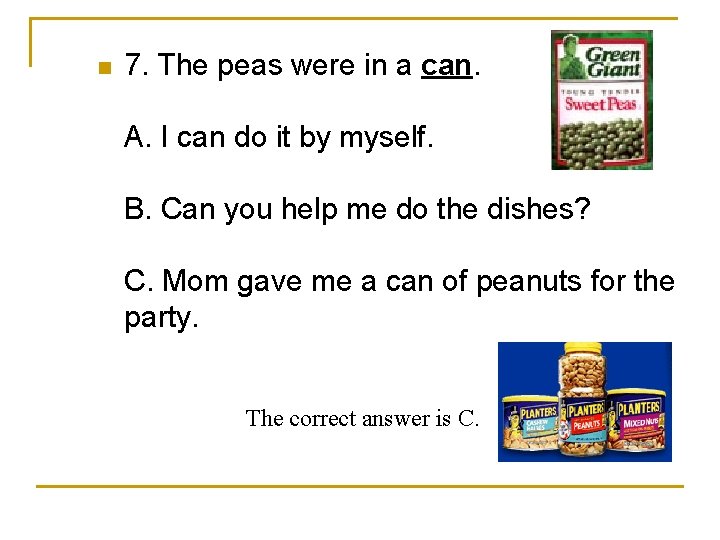 n 7. The peas were in a can. A. I can do it by