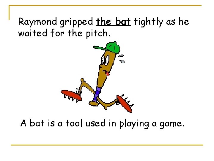 Raymond gripped the bat tightly as he waited for the pitch. A bat is