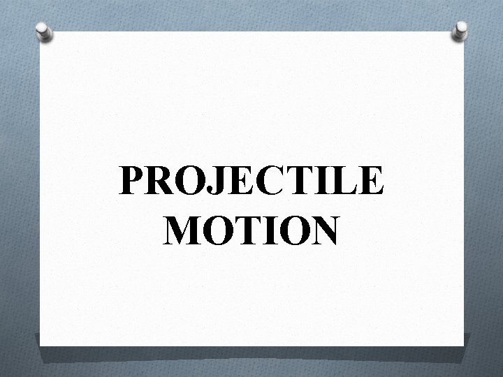 PROJECTILE MOTION 