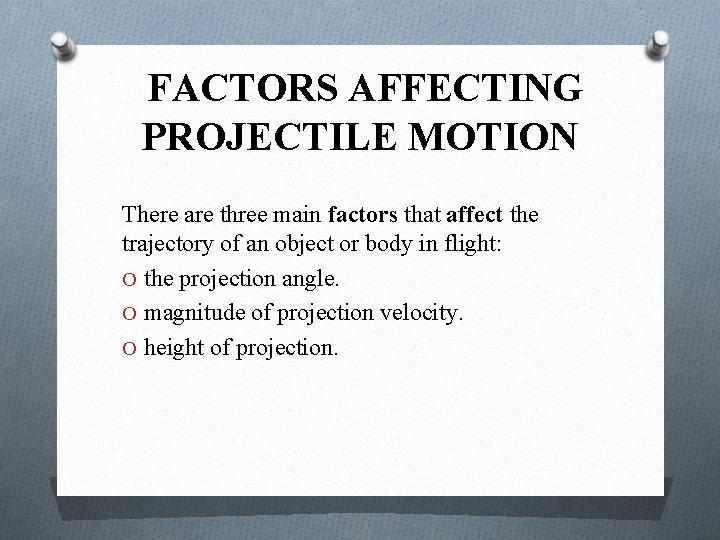 FACTORS AFFECTING PROJECTILE MOTION There are three main factors that affect the trajectory of