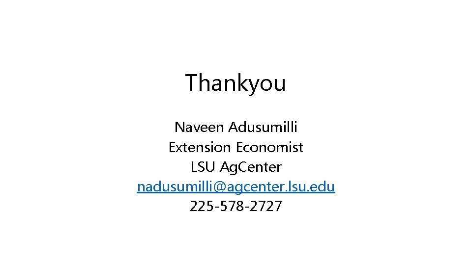 Thankyou Naveen Adusumilli Extension Economist LSU Ag. Center nadusumilli@agcenter. lsu. edu 225 -578 -2727