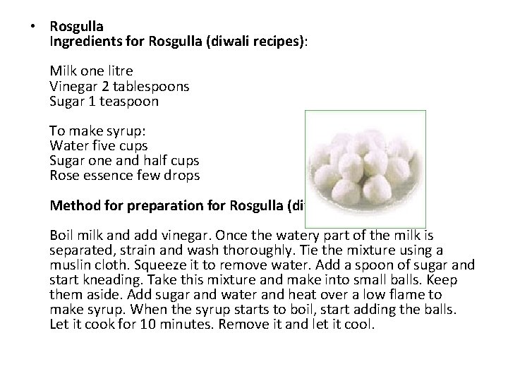 • Rosgulla Ingredients for Rosgulla (diwali recipes): Milk one litre Vinegar 2 tablespoons • Rosgulla Ingredients for Rosgulla (diwali recipes): Milk one litre Vinegar 2 tablespoons