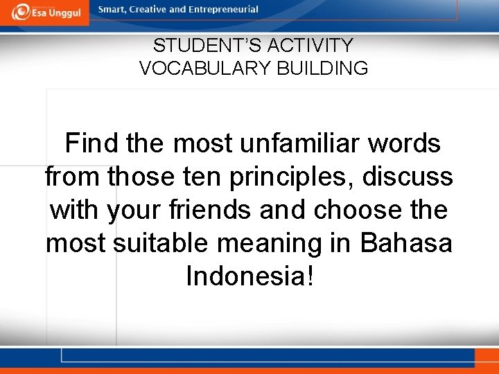 STUDENT’S ACTIVITY VOCABULARY BUILDING Find the most unfamiliar words from those ten principles, discuss