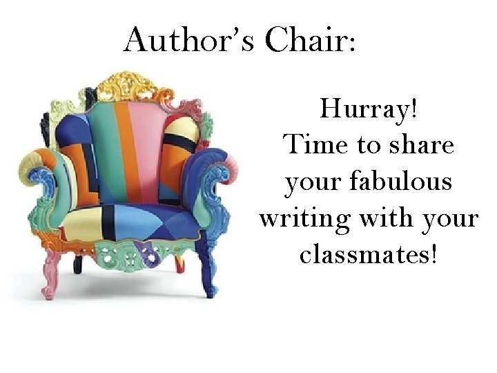 Author’s Chair: Hurray! Time to share your fabulous writing with your classmates! 