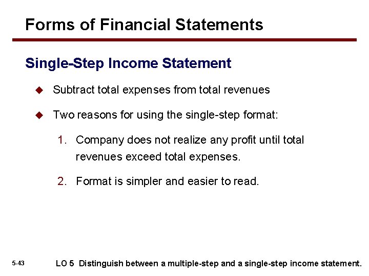 Forms of Financial Statements Single-Step Income Statement u Subtract total expenses from total revenues Forms of Financial Statements Single-Step Income Statement u Subtract total expenses from total revenues