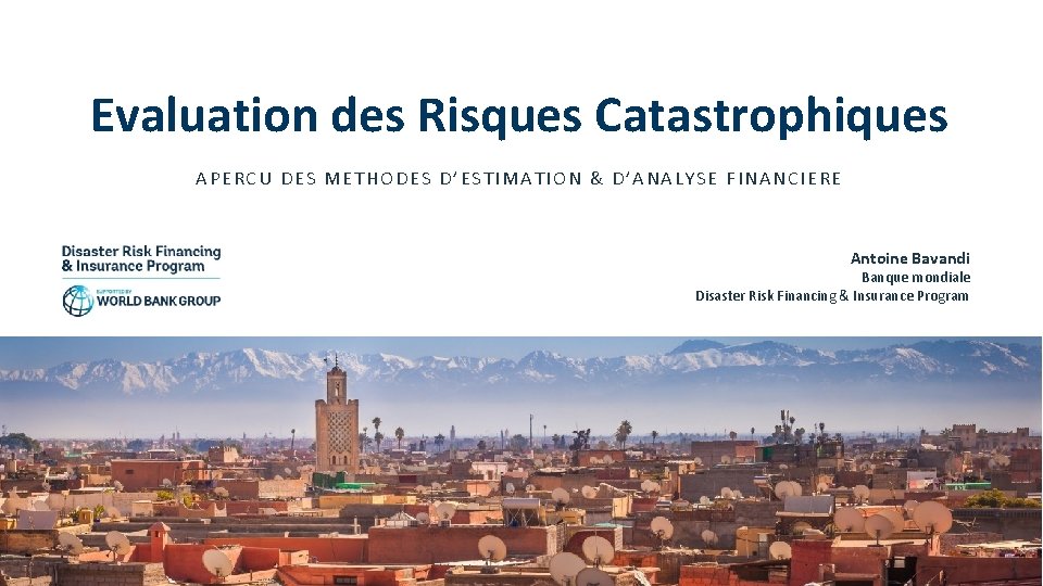 Evaluation des Risques Catastrophiques APERCU DES METHODES D’ESTIMATION & D’ANALYSE FINANCIERE Antoine Bavandi Banque