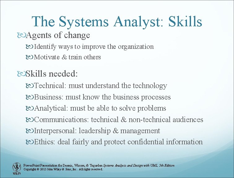 The Systems Analyst: Skills Agents of change Identify ways to improve the organization Motivate