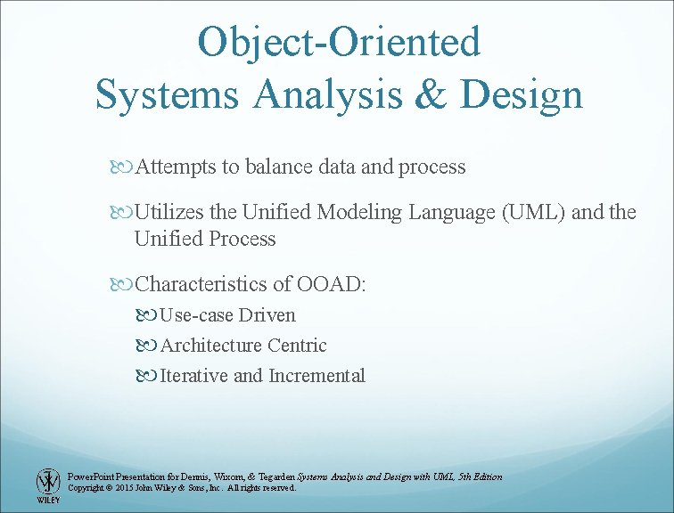 Object-Oriented Systems Analysis & Design Attempts to balance data and process Utilizes the Unified